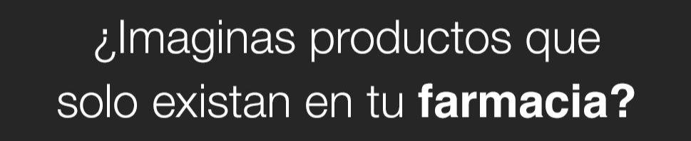 Imaginas productos que solo existan en tu farmacia?