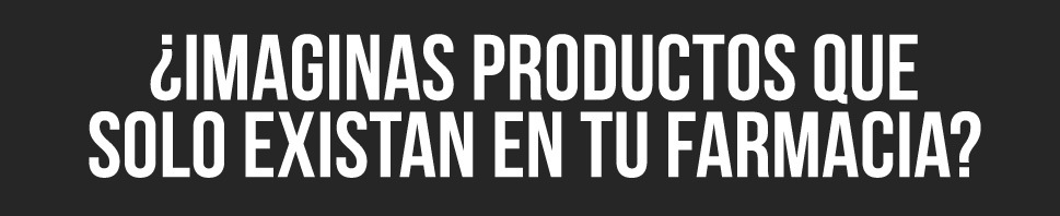Imaginas productos que solo existan en tu farmacia?